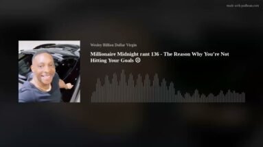Millionaire Midnight rant 136 - The Reason Why You’re Not Hitting Your Goals ☹️