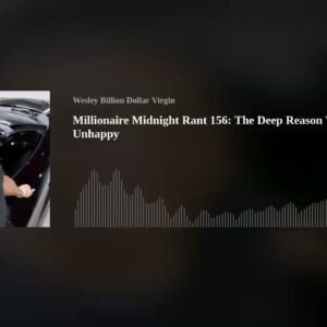 Millionaire Midnight Rant 156: The Deep Reason Why You’re Unhappy