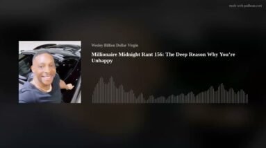 Millionaire Midnight Rant 156: The Deep Reason Why You’re Unhappy