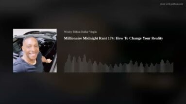 Millionaire Midnight Rant 174: How To Change Your Reality