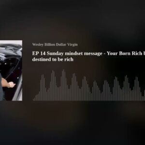 EP 14 Sunday mindset message - Your Born Rich but you’re not destined to be rich