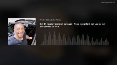 EP 14 Sunday mindset message - Your Born Rich but you’re not destined to be rich